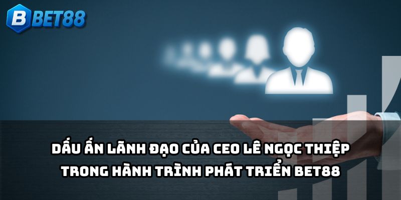 Dưới sự lãnh đạo của CEO Lê Ngọc Thiệp, Bet88 khẳng định vị thế vững chắc trên thị trường