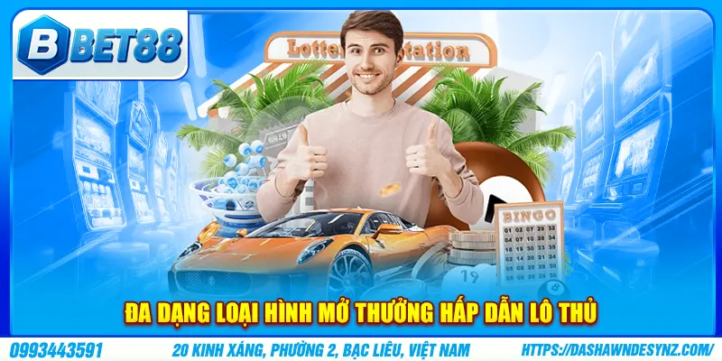 Đa dạng loại hình mở thưởng hấp dẫn lô thủ