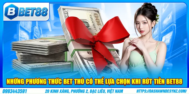 Những phương thức bet thủ có thể lựa chọn khi rút tiền bet88