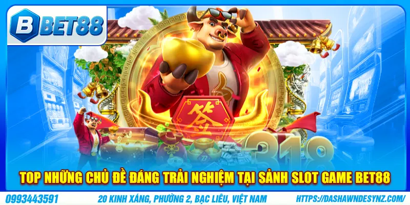 Top những chủ đề đáng trải nghiệm tại sảnh slot game BET88