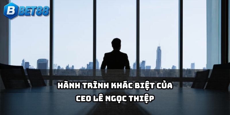 Bet88 thành công nhờ hành trình lãnh đạo khác biệt và bản lĩnh của CEO Lê Ngọc Thiệp