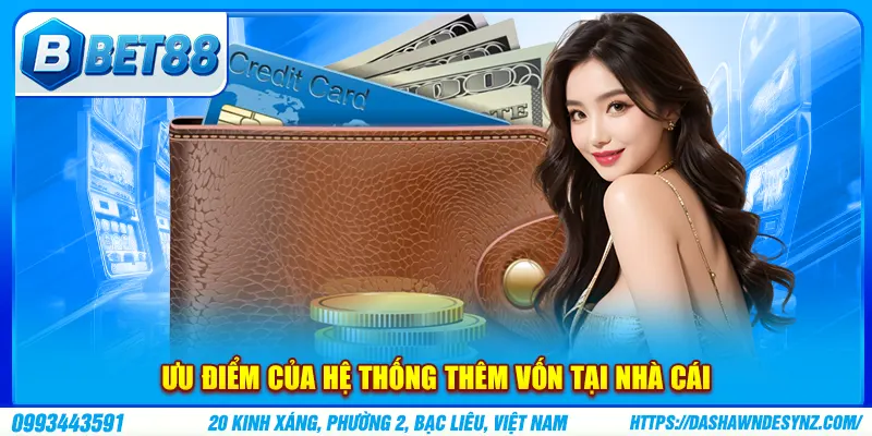 Ưu điểm của hệ thống thêm vốn tại nhà cái