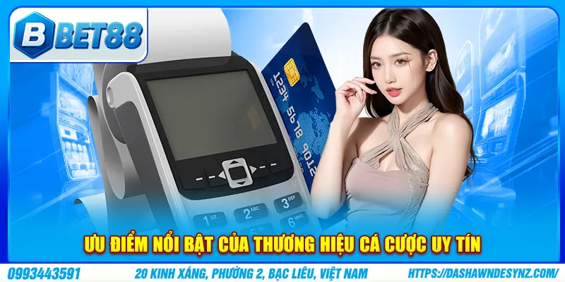 Ưu điểm nổi bật của thương hiệu cá cược uy tín